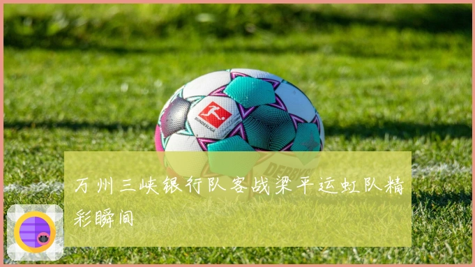 万州三峡银行队客战梁平运虹队精彩瞬间